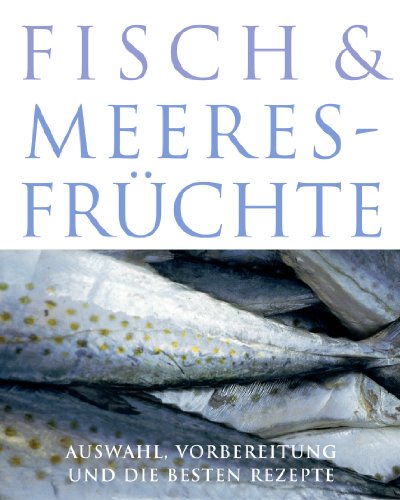 Fisch und Meeresfrüchte - Auswahl, Vorbereitung und die besten Rezepte von Naumann & Goebel Verlagsgesellschaft mbH