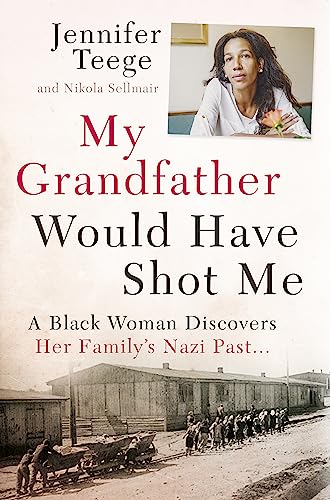 My Grandfather Would Have Shot Me: Uncovering the Extraordinary True Story of My Family's Nazi Past - the international bestseller My Grandfather Would Have Shot Me: Uncovering the Extraordinary True Story of My Family's Nazi Past - the international bestseller