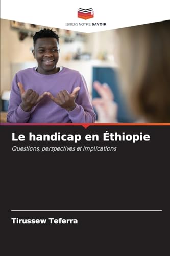 Le handicap en Éthiopie: Questions, perspectives et implications von Editions Notre Savoir