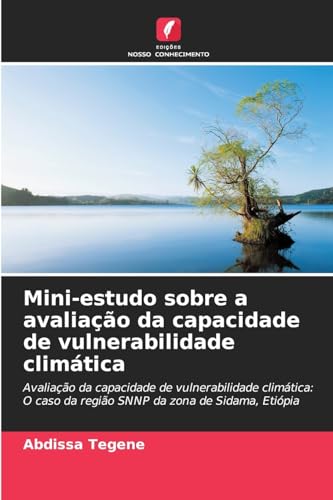 Mini-estudo sobre a avaliação da capacidade de vulnerabilidade climática: Avaliação da capacidade de vulnerabilidade climática: O caso da região SNNP da zona de Sidama, Etiópia von Edições Nosso Conhecimento