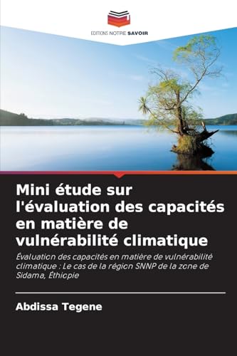 Mini étude sur l'évaluation des capacités en matière de vulnérabilité climatique: Évaluation des capacités en matière de vulnérabilité climatique : Le ... la région SNNP de la zone de Sidama, Éthiopie von Editions Notre Savoir