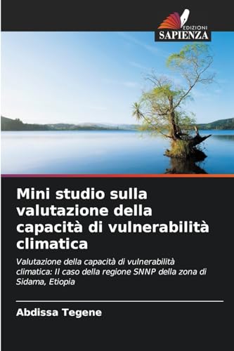 Mini studio sulla valutazione della capacità di vulnerabilità climatica: Valutazione della capacità di vulnerabilità climatica: Il caso della regione SNNP della zona di Sidama, Etiopia von Edizioni Sapienza