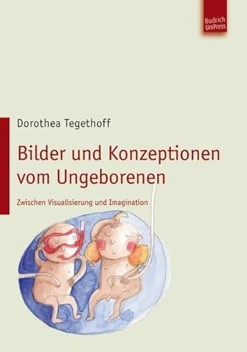 Bilder und Konzeptionen vom Ungeborenen: Zwischen Visualisierung und Imagination von Budrich