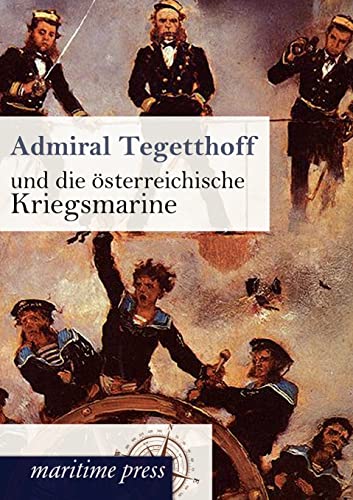 Admiral Tegetthoff und die oesterreichische Kriegsmarine von Maritimepress