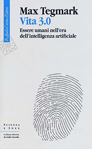 Vita 3.0. Essere Umani Nell'Era Dell'Intelligenza Artificiale (Scienza e idee)