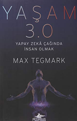 Yasam 3.0: Yapay Zeka Caginda Insan Olmak: Yapay Zeka Çağında İnsan Olmak