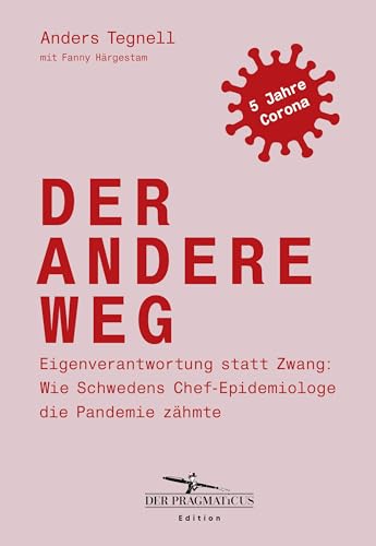 Der andere Weg: Eigenverantwortung statt Zwang: Wie Schwedens Chef-Epidemiologe die Pandemie zähmte: Edition Der Pragmaticus Der andere Weg: Eigenverantwortung statt Zwang: Wie Schwedens Chef-Epidemiologe die Pandemie zähmte: Edition Der Pragmaticus von Benevento