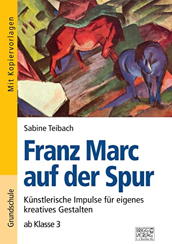 Franz Marc auf der Spur: Künstlerische Impulse für eigenes kreatives Gestalten ab Klasse 3