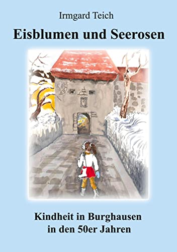 Eisblumen und Seerosen: Kindheit in Burghausen in den 50er Jahren: Kindheit in den 50er Jahren in Burghausen von Reimo-Verlag