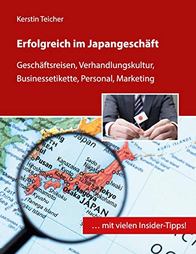 Erfolgreich im Japangeschäft: Geschäftsreisen, Verhandlungskultur, Businessetikette, Personal, Marketing Erfolgreich im Japangeschäft: Geschäftsreisen, Verhandlungskultur, Businessetikette, Personal, Marketing