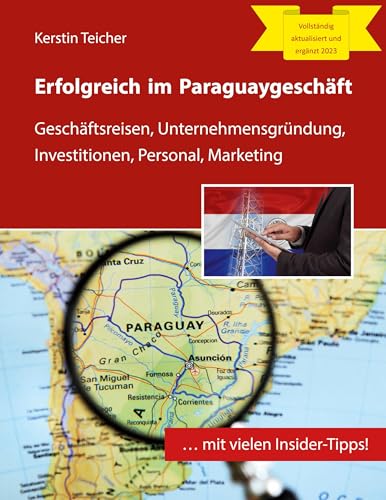 Erfolgreich im Paraguaygeschäft: Geschäftsreisen, Unternehmensgründung, Investitionen, Personal, Marketing Erfolgreich im Paraguaygeschäft: Geschäftsreisen, Unternehmensgründung, Investitionen, Personal, Marketing