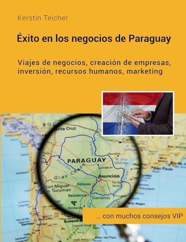 Éxito en los negocios de Paraguay: Viajes de negocios, creación de empresas, inversiónes, recursos humanos, marketing von BoD – Books on Demand – Spanien