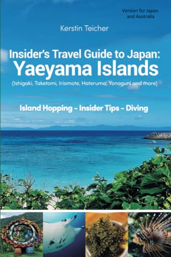 Japan Travel Guide: Insider Tips Yaeyama Islands: Ishigaki, Taketomi, Iriomote, Hateruma, Yonaguni and more - Island Hopping – Insider Tips – Diving (Edition Japan/Australia)