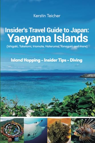 Japan Travel Guide: Insider Tips Yaeyama Islands: Ishigaki, Taketomi, Iriomote, Hateruma, Yonaguni and more - Island Hopping – Insider Tips – Diving von Independently published