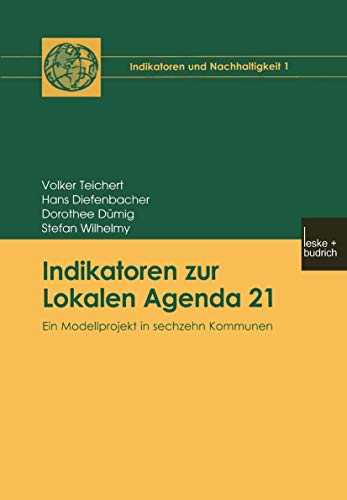 Indikatoren zur Lokalen Agenda 21: Ein Modellprojekt in sechzehn Kommunen (Indikatoren und Nachhaltigkeit, 1, Band 1)