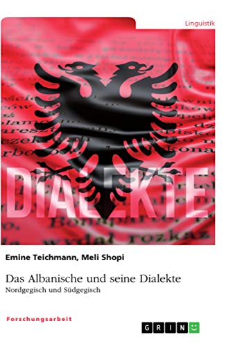 Das Albanische und seine Dialekte. Nordgegisch und Südgegisch von Grin Verlag