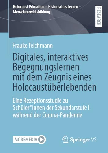 Digitales, interaktives Begegnungslernen mit dem Zeugnis eines Holocaustüberlebenden: Eine Rezeptionsstudie zu Schüler*innen der Sekundarstufe I ... Historisches Lernen – Menschenrechtsbildung) von Springer VS