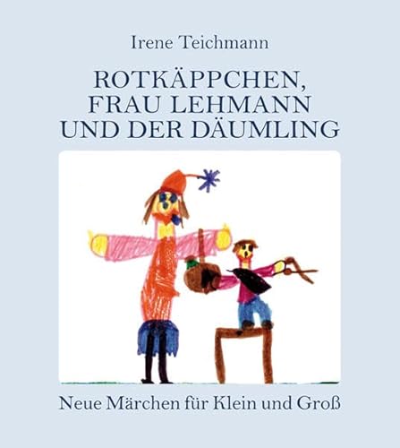 Rotkäppchen, Frau Lehmann und der Däumling: Neue Märchen für Klein und Groß mit Illustrationen von Karina, Sophie, Michalis, Linda, Theresa, Kevin, Luisa, Melina und Robin von Nora