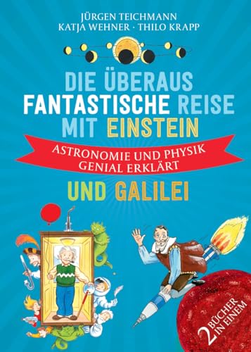 Die überaus fantastische Reise mit Einstein und Galilei: Astronomie und Physik genial erklärt Die überaus fantastische Reise mit Einstein und Galilei: Astronomie und Physik genial erklärt