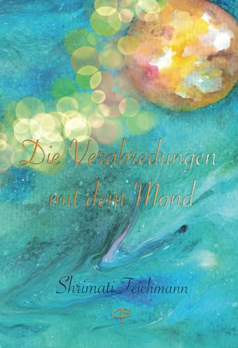 Die Verabredungen mit dem Mond von Shrimati Teichmann