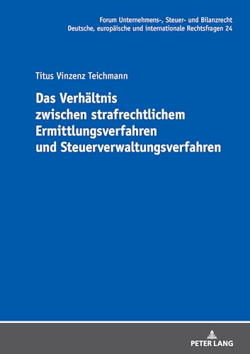 Das Verhältnis zwischen strafrechtlichem Ermittlungsverfahren und Steuerverwaltungsverfahren (Forum Unternehmens-, Steuer- und Bilanzrecht, Band 24) von Peter Lang