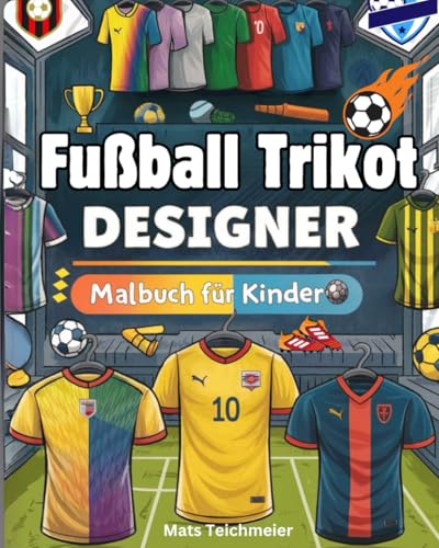 Fußball Trikot Designer Malbuch für Kinder: Entwirf dein eigenes Fußballtrikot, deine eigenen Fußballschuhe und mehr-| 50 einzigartige Malvorlagen und spannende Fußball-Fakten! von Independently published