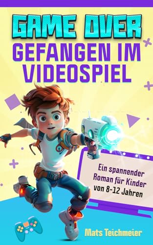 Game Over- Gefangen im Videospiel: Ein spannender Roman für Kinder von 8-12 Jahren Game Over- Gefangen im Videospiel: Ein spannender Roman für Kinder von 8-12 Jahren
