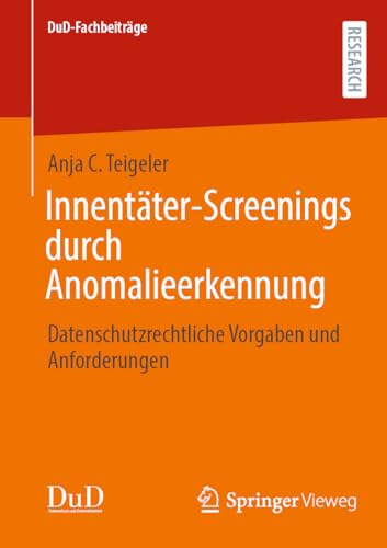 Innentäter-Screenings durch Anomalieerkennung: Datenschutzrechtliche Vorgaben und Anforderungen (DuD-Fachbeiträge) von Springer Vieweg
