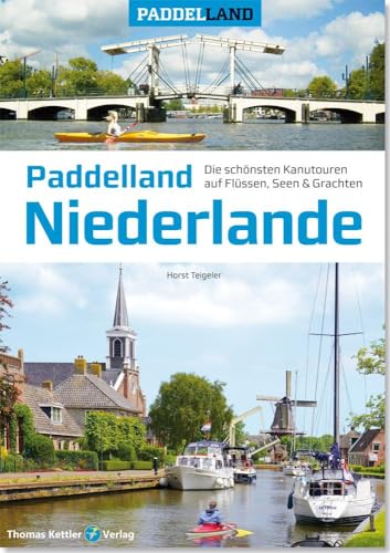 Paddelland Niederlande: Die 50 schönsten Kanutouren auf Flüssen, Seen und Grachten in 12 Provinzen (Paddelland: Die schönsten Kanutouren auf Flüssen und Seen) von Kettler, Thomas