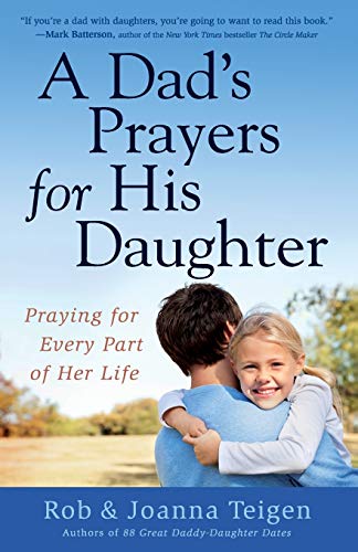 A Dad's Prayers for His Daughter: Praying For Every Part Of Her Life