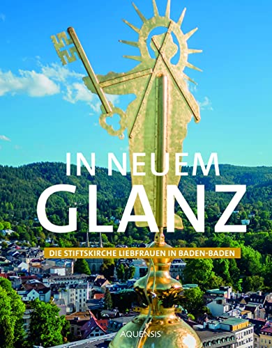 In neuem Glanz: Die Stiftskirche Liebfrauen in Baden-Baden von Aquensis Verlag