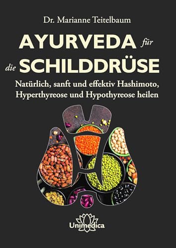 Ayurveda für die Schilddrüse: Natürlich, sanft und effektiv Hashimoto, Hyperthyreose und Hypothyreose heilen