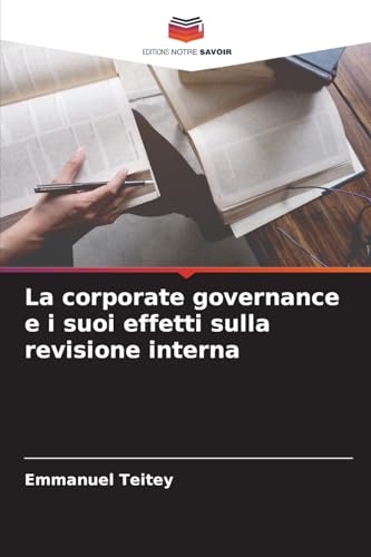 La corporate governance e i suoi effetti sulla revisione interna: DE von Editions Notre Savoir