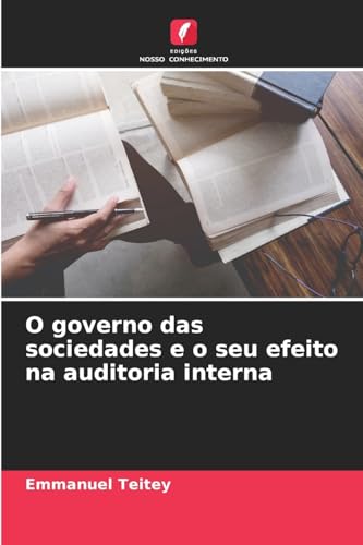 O governo das sociedades e o seu efeito na auditoria interna von Edições Nosso Conhecimento