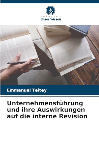 Unternehmensführung und ihre Auswirkungen auf die interne Revision: DE von Verlag Unser Wissen