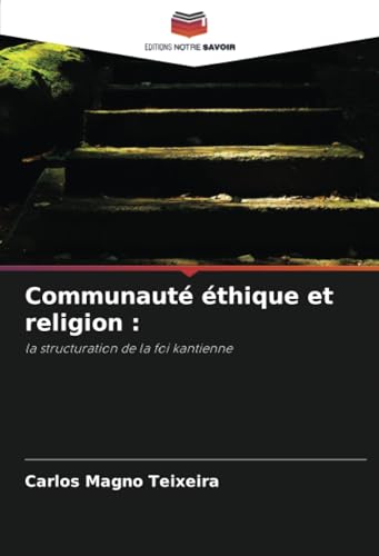 Communauté éthique et religion :: la structuration de la foi kantienne von Editions Notre Savoir