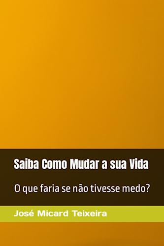 Saiba Como Mudar a sua Vida: O que faria se não tivesse medo?