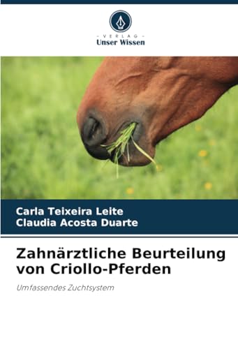 Zahnärztliche Beurteilung von Criollo-Pferden: Umfassendes Zuchtsystem von Verlag Unser Wissen