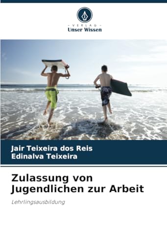Zulassung von Jugendlichen zur Arbeit: Lehrlingsausbildung von Verlag Unser Wissen