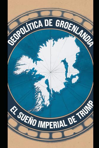 Geopolítica de Groenlandia: El Sueño Imperial de Trump Geopolítica de Groenlandia: El Sueño Imperial de Trump von Independently published