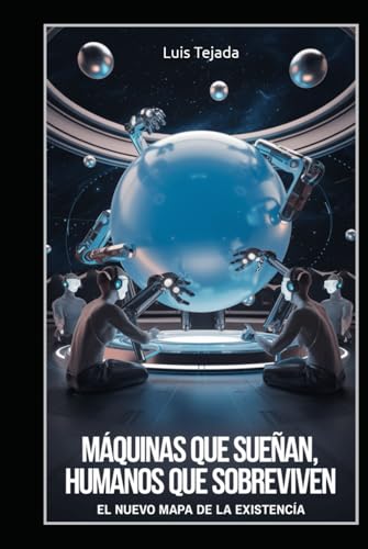 Máquinas que sueñan, humanos que sobreviven: El nuevo mapa de la existencia Máquinas que sueñan, humanos que sobreviven: El nuevo mapa de la existencia von Independently published
