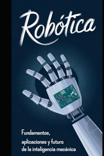 Robótica: Fundamentos, Aplicaciones y Futuro de la Inteligencia Mecánica Robótica: Fundamentos, Aplicaciones y Futuro de la Inteligencia Mecánica von Independently published