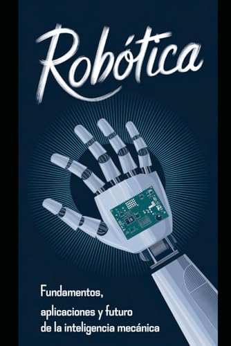 Robótica: Fundamentos, Aplicaciones y Futuro de la Inteligencia Mecánica Robótica: Fundamentos, Aplicaciones y Futuro de la Inteligencia Mecánica von Independently published