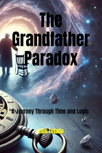The Grandfather Paradox: A Journey Through Time and Logic The Grandfather Paradox: A Journey Through Time and Logic von Independently published