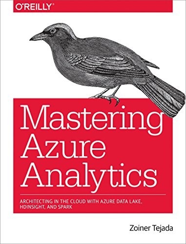Mastering Azure Analytics: Architecting in the Cloud with Azure Data Lake, HDInsight, and Spark Mastering Azure Analytics: Architecting in the Cloud with Azure Data Lake, HDInsight, and Spark