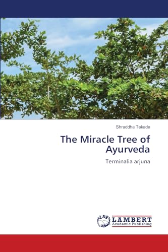 The Miracle Tree of Ayurveda: Terminalia arjuna von LAP LAMBERT Academic Publishing