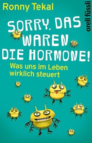 Sorry, das waren die Hormone!: Was uns im Leben wirklich steuert Sorry, das waren die Hormone!: Was uns im Leben wirklich steuert