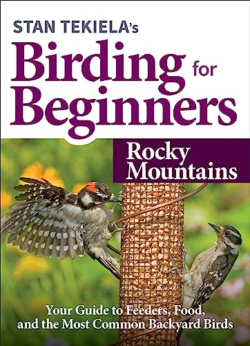 Stan Tekiela’s Birding for Beginners: Rocky Mountains: Your Guide to Feeders, Food, and the Most Common Backyard Birds (Bird-Watching Basics)