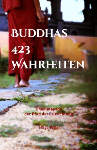 Buddhas 423 Wahrheiten: Dhammapada - der Pfad der Erleuchtung