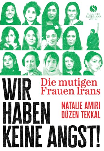 Die mutigen Frauen Irans: Wir haben keine Angst! | Mit Texten der Friedensnobelpreisträgerin Narges Mohammadi von Elisabeth Sandmann Verlag